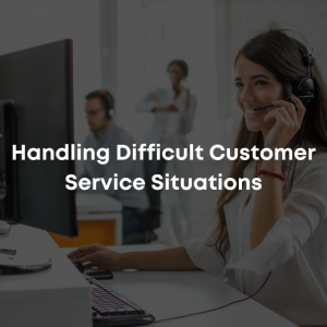 Handling Difficult Customer Service Situations
